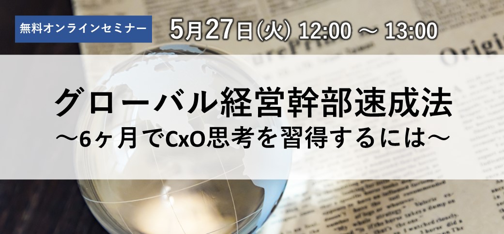 グローバル経営幹部速成法～6ヶ月でCxO思考を習得するには～