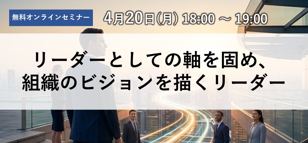 リーダーとしての軸を固め、組織のビジョンを描くリーダー